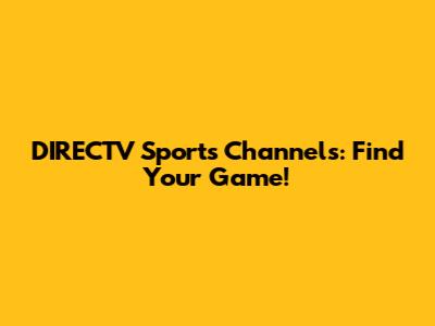 DIRECTV Sports Channels: Find Your Game!