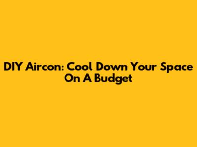 DIY Aircon: Cool Down Your Space On A Budget