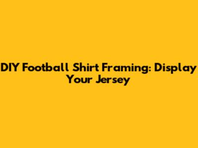 DIY Football Shirt Framing: Display Your Jersey