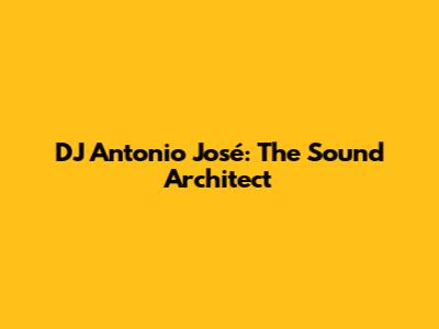 DJ Antonio José: The Sound Architect