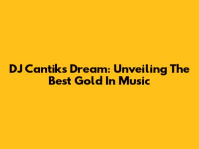 DJ Cantik's Dream: Unveiling The Best Gold In Music
