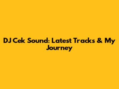 DJ Cek Sound: Latest Tracks & My Journey