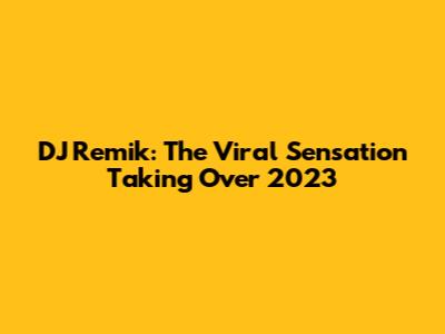 DJ Remik: The Viral Sensation Taking Over 2023
