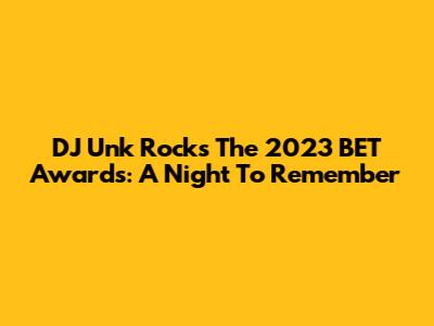 DJ Unk Rocks The 2023 BET Awards: A Night To Remember
