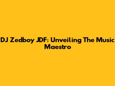 DJ Zedboy JDF: Unveiling The Music Maestro