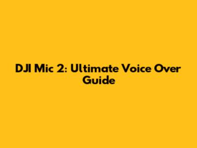 DJI Mic 2: Ultimate Voice Over Guide
