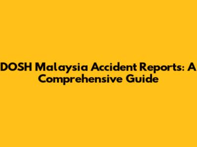 DOSH Malaysia Accident Reports: A Comprehensive Guide
