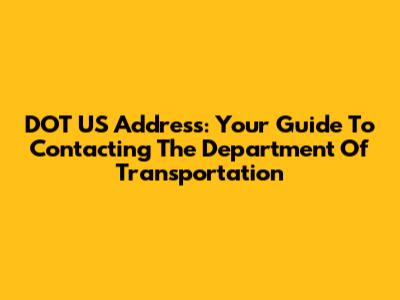 DOT US Address: Your Guide To Contacting The Department Of Transportation
