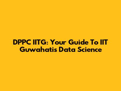 DPPC IITG: Your Guide To IIT Guwahati's Data Science