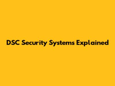 DSC Security Systems Explained