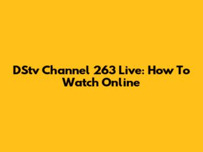 DStv Channel 263 Live: How To Watch Online