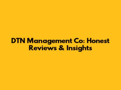 DTN Management Co: Honest Reviews & Insights