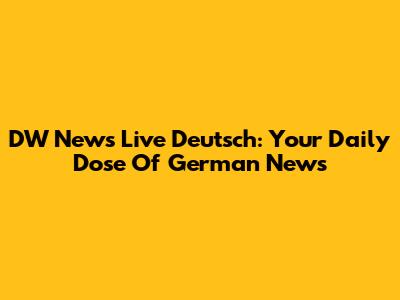 DW News Live Deutsch: Your Daily Dose Of German News