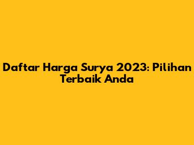 Daftar Harga Surya 2023: Pilihan Terbaik Anda