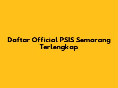 Daftar Official PSIS Semarang Terlengkap