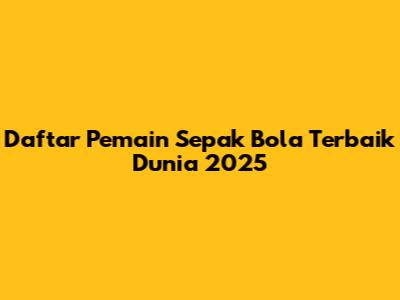 Daftar Pemain Sepak Bola Terbaik Dunia 2025