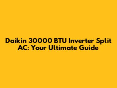Daikin 30000 BTU Inverter Split AC: Your Ultimate Guide