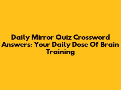 Daily Mirror Quiz Crossword Answers: Your Daily Dose Of Brain Training