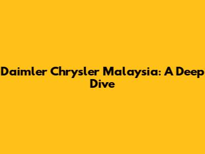 Daimler Chrysler Malaysia: A Deep Dive