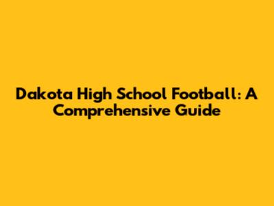 Dakota High School Football: A Comprehensive Guide