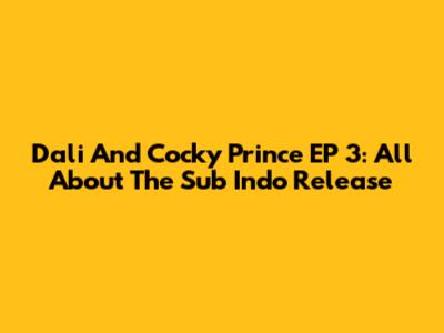 Dali And Cocky Prince EP 3: All About The Sub Indo Release
