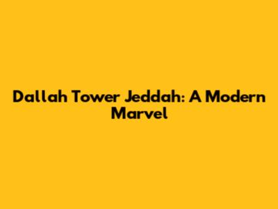 Dallah Tower Jeddah: A Modern Marvel