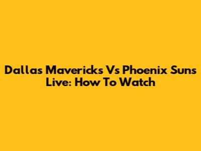 Dallas Mavericks Vs Phoenix Suns Live: How To Watch