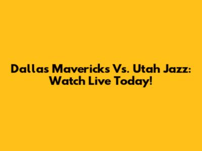Dallas Mavericks Vs. Utah Jazz: Watch Live Today!