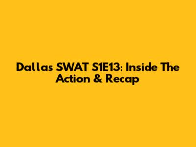 Dallas SWAT S1E13: Inside The Action & Recap