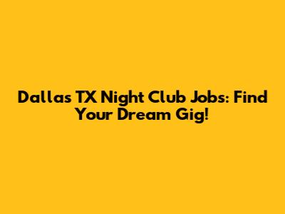 Dallas TX Night Club Jobs: Find Your Dream Gig!