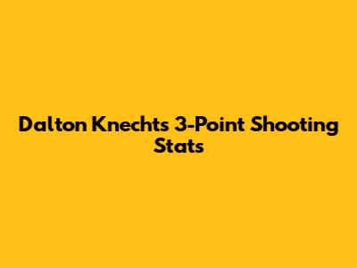 Dalton Knecht's 3-Point Shooting Stats
