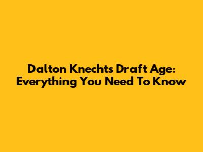 Dalton Knecht's Draft Age: Everything You Need To Know