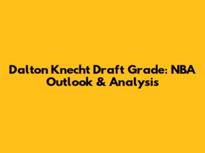 Dalton Knecht Draft Grade: NBA Outlook & Analysis