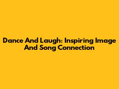 Dance And Laugh: Inspiring Image And Song Connection
