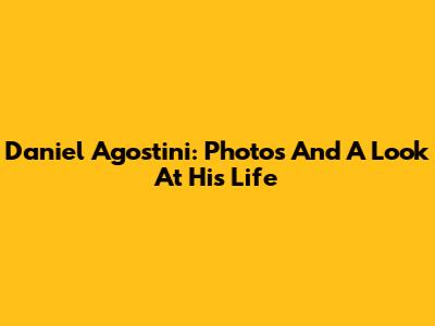 Daniel Agostini: Photos And A Look At His Life
