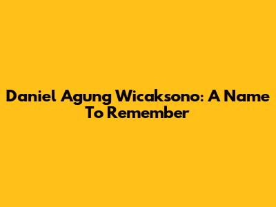 Daniel Agung Wicaksono: A Name To Remember