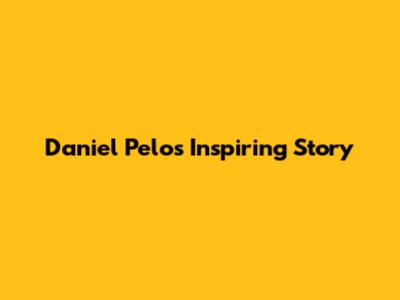 Daniel Pelo's Inspiring Story