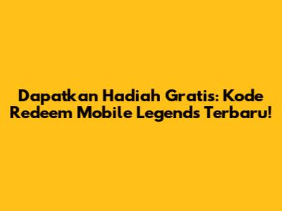 Dapatkan Hadiah Gratis: Kode Redeem Mobile Legends Terbaru!