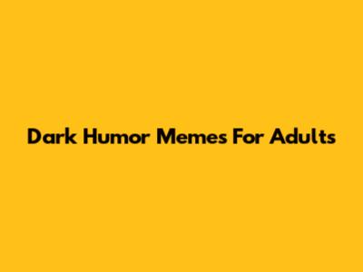 Dark Humor Memes For Adults