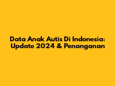 Data Anak Autis Di Indonesia: Update 2024 & Penanganan