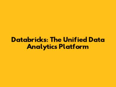 Databricks: The Unified Data Analytics Platform