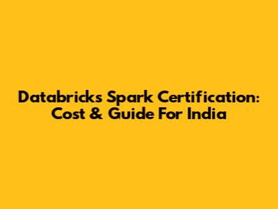 Databricks Spark Certification: Cost & Guide For India