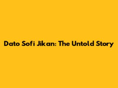 Dato Sofi Jikan: The Untold Story