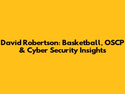 David Robertson: Basketball, OSCP & Cyber Security Insights