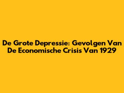 De Grote Depressie: Gevolgen Van De Economische Crisis Van 1929