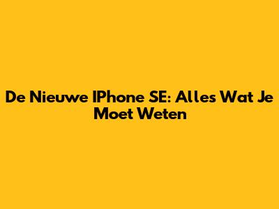 De Nieuwe IPhone SE: Alles Wat Je Moet Weten