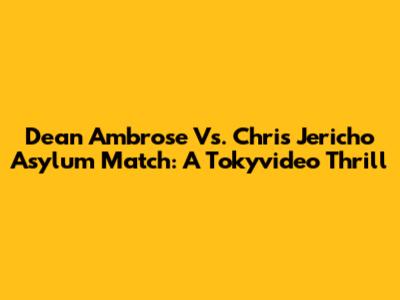 Dean Ambrose Vs. Chris Jericho Asylum Match: A Tokyvideo Thrill