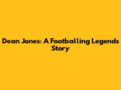 Dean Jones: A Footballing Legend's Story