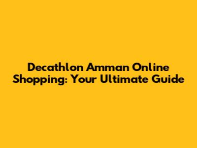 Decathlon Amman Online Shopping: Your Ultimate Guide