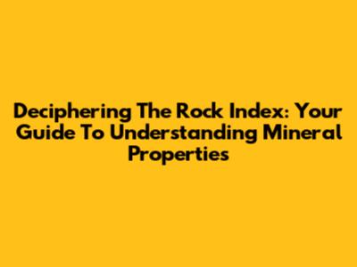 Deciphering The Rock Index: Your Guide To Understanding Mineral Properties